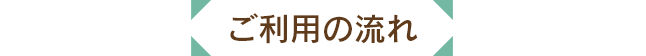 ご利用の流れ
